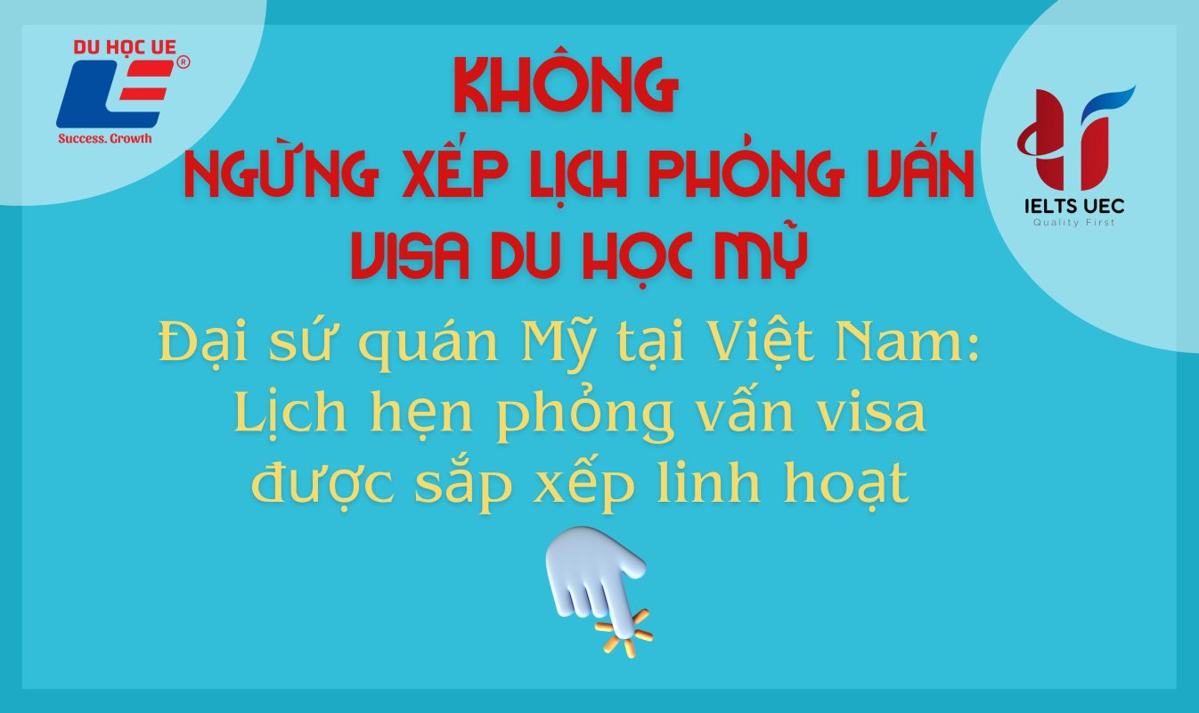Đại sứ quán Mỹ tại Việt Nam: Lịch hẹn phỏng vấn visa được sắp xếp linh hoạt